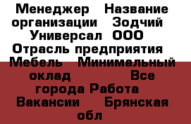 Менеджер › Название организации ­ Зодчий - Универсал, ООО › Отрасль предприятия ­ Мебель › Минимальный оклад ­ 15 000 - Все города Работа » Вакансии   . Брянская обл.